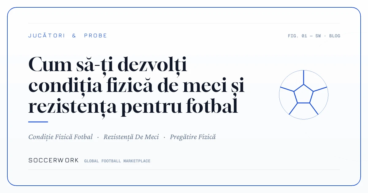 Cum să-ți dezvolți condiția fizică de meci și rezistența pentru fotbal