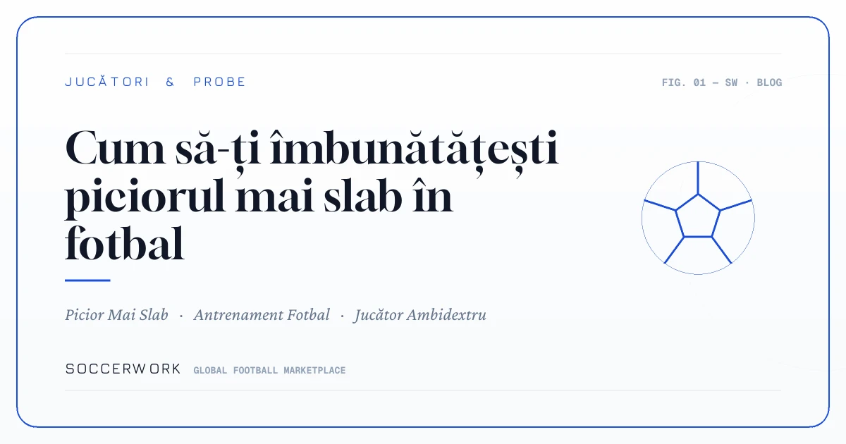 Cum să-ți îmbunătățești piciorul mai slab în fotbal