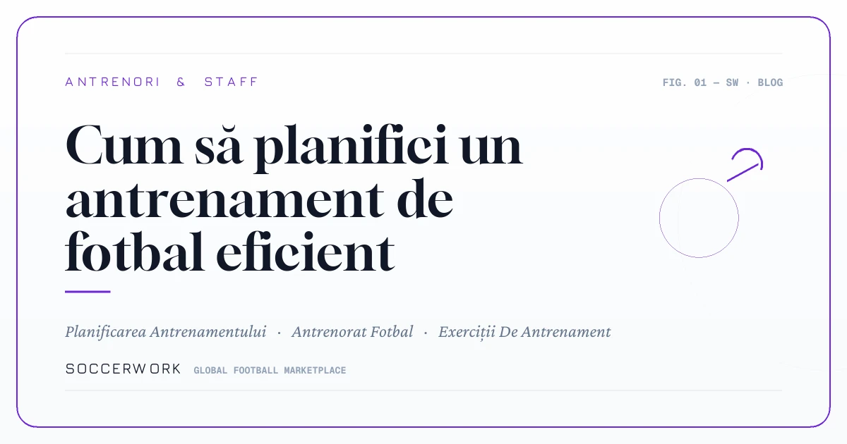 Cum să planifici un antrenament de fotbal eficient